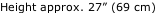 Height approx. 27” (69 cm)